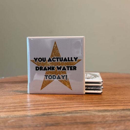 You Actually Drank Water Today Magnet